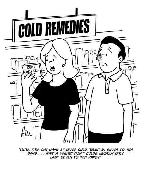 "Here, this one says it gives cold relief in seven to ten days. . . wait a minute! Don't colds usually only last seven to ten days?"