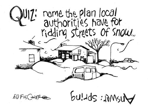 Quiz: Name the plan local authorities have for ridding streets of snow. . . Answer: Spring.