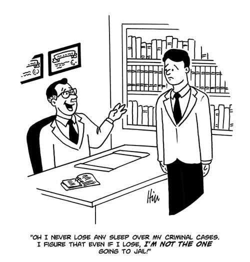 "Oh I never lose any sleep over my criminal cases. I figure that even if I lose, I'm not the one going to jail."