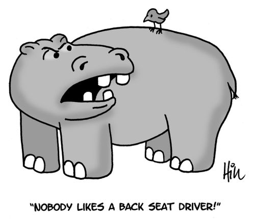 "Nobody likes a back seat driver!"