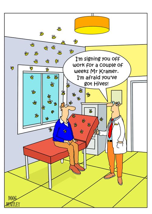"I'm signing you off work for a couple of weeks Mr Kramer. I'm afraid you've got Hives!"