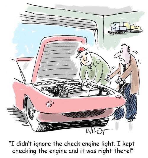 "I didn't ignore the check engine light. I kept checking the engine and it was right there!"