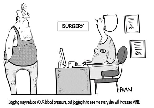 "Jogging may reduce YOUR blood pressure, but jogging in to see me every day will increase MINE!"