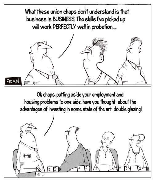 "What these union chaps don't understand is that business is BUSINESS. The skills I've picked up will work perfectly well probation..."