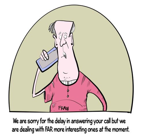 "We are sorry for the delay in answering your call but we are dealing with far more interesting ones at the moment."