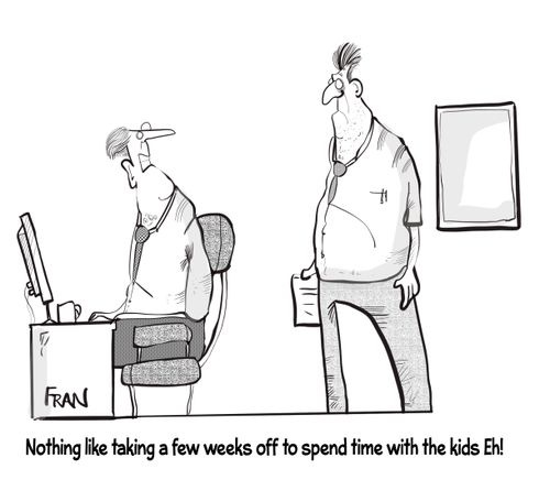 "Nothing like taking a few weeks off to spend time with the kids Eh!"