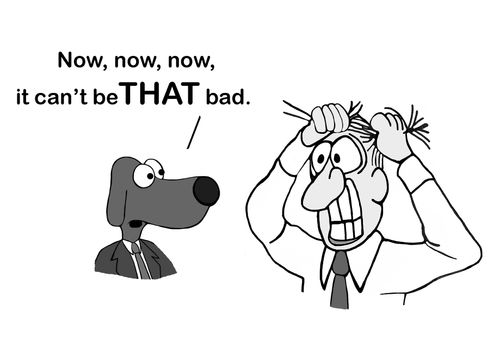 "Now, now, now, it can't be THAT bad."