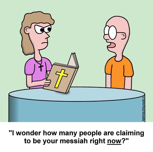 "I wonder how many people are claiming to be your messiah right now?"