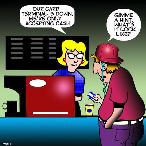 "Our card terminal is down, we're only accepting cash."