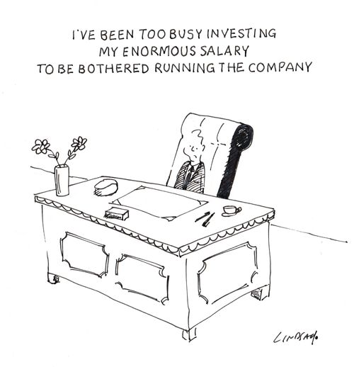 "I've been too busy investing my enormous salary to be bothered running the company."