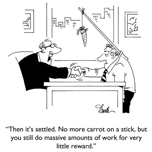 "Then it's settled. No monre carrot on a stick, but you still do massive amounts of work for very little reward."