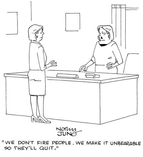 "We don't fire people. We make it unbearable so they'll quit."