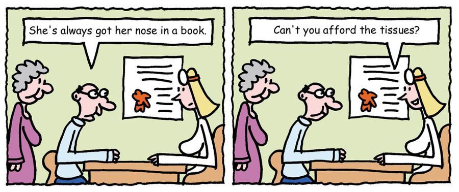 "She's always got her nose in a book."