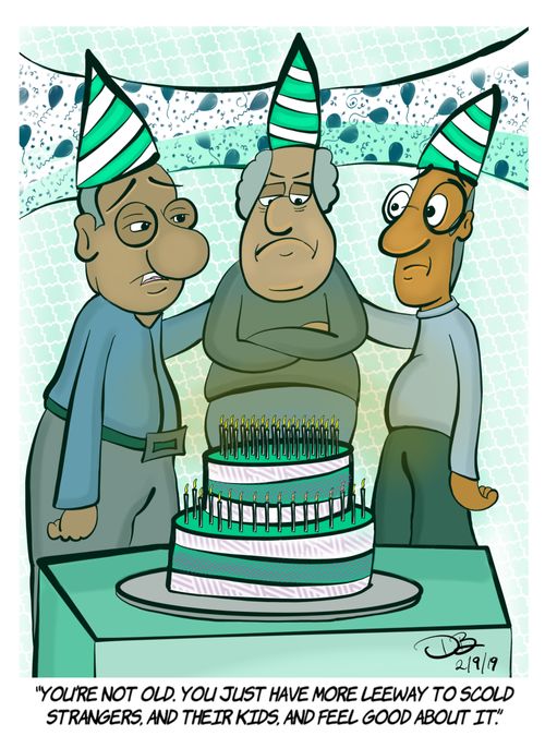 "You're not old. You just have more leeway to scold strangers, and their kids, and feel good about it."