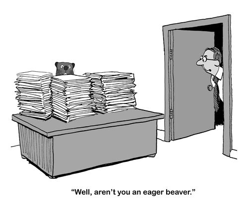 "Well, aren't you an eager beaver."