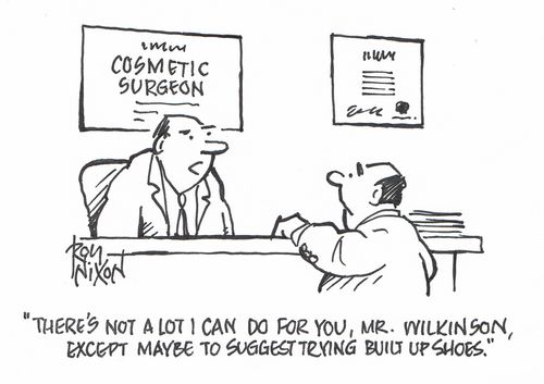 "There's not a lot I can do for you, Mr. Wilkinson, except maybe to suggest trying built up shoes." 