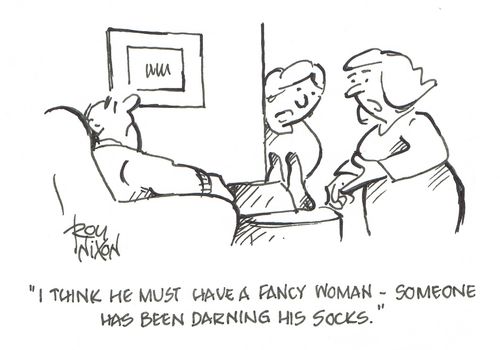 "I think he must have a fancy woman - someone has been darning his socks."