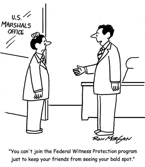 "You can't join the Federal Witness Protection Program just to eep your friends from seeing your bald spot."