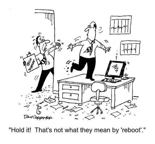 "Hold it! That's not what they mean by 'reboot'."