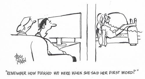 "Remember how pleased we were when she said her first word?"