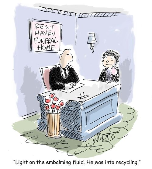 "Light on the embalming fluid. He was into recycling."