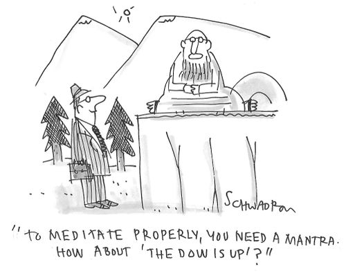 "To mediate properly, you need a mantra. How about 'the Dow is up'?"