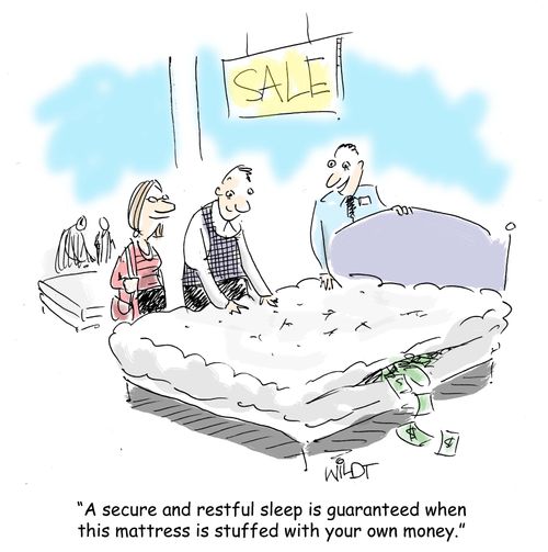 "A secure and restful sleep is guaranteed when this mattress is stuffed with your own money."