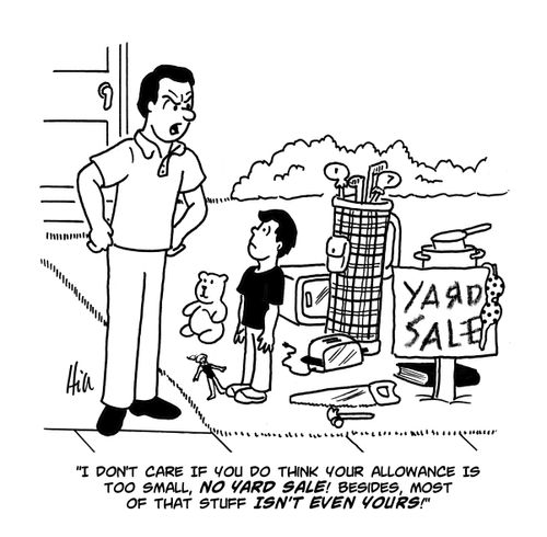 "I don't care if you do think your allowance is too small, no yard sale! Besides, most of that stuff isn't even yours!"