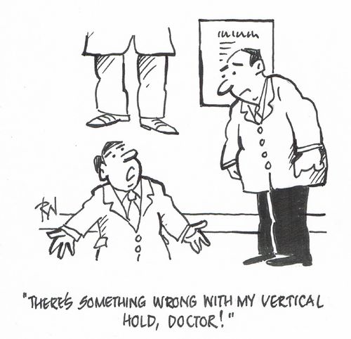"There's something wrong with my vertical hold, doctor!" 