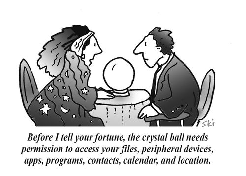 "Before I tell your fortune, the crystal ball needs permission to access your files, peripheral devices, apps, programs, contacts, calendar, and location."