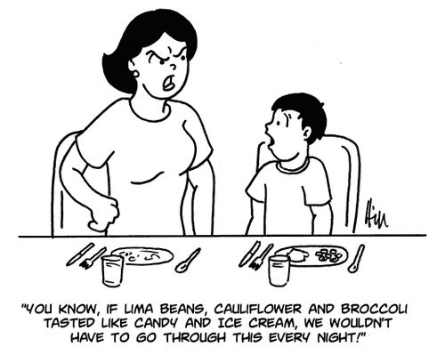"You know, if lima beans, cauliflower and broccoli tasted like candy and ice cream, we wouldn't have to go through this every night!"