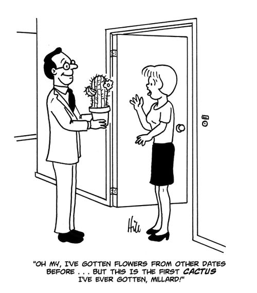 "Oh my, I've gotten flowers from other dates before. . . but this is the first Cactus I've ever gotten, Millard!"