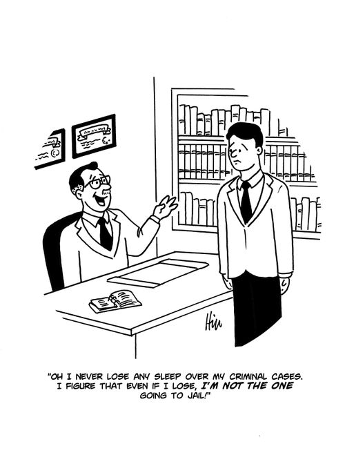 "Oh I never lose any sleep over my criminal cases. I figure that even if I lose, I'm not the one going to Jail!"