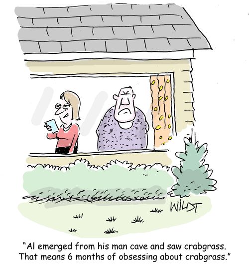"Al emerged from his man cave and saw crabgrass. That means 6 months of obsessing about crabgrass."