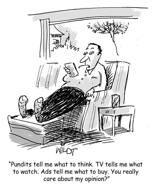 "Pudits tell me what to think. TV tells me what to watch. Ads tell me what to buy. You really care about my opinion?"