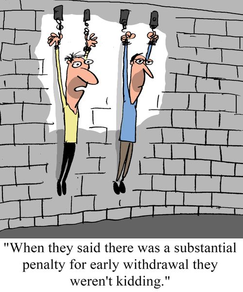 "When they said there was a substantial penalty fro early withdrawl, they weren't kidding."