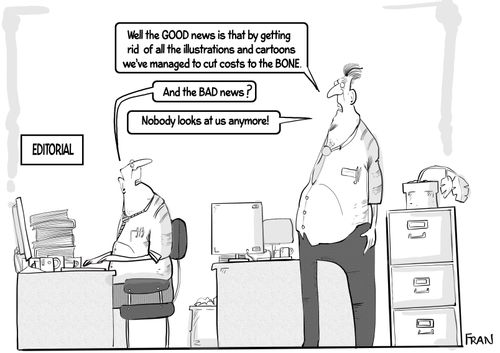 "Well the GOOD news is that by getting rid of all the illustrations and cartoons we've managed to cut costs to the BONE."