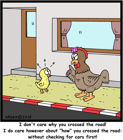 "I don't care why you crossed the road! I do care however about "how" you crossed the road: without checking for cars first!"