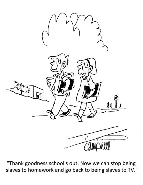 "Thank goodness school's out. Now we can stop being slaves to homework and go back to being slaves to TV."