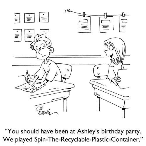 "You should have been at Ashley's birthday party. We played Spin-The-Recyclable-Plastic-Container."
