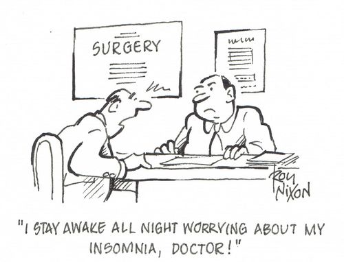 "I stay awake all night worrying about my insomnia, doctor!"