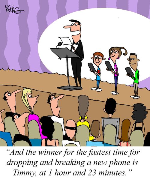 "And the winner for the fastest time for dropping and breaking a new phone is Timmy, at 1 hour and 23 minutes."