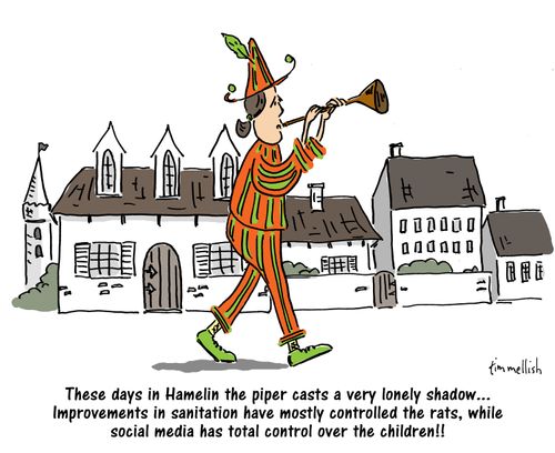 These days in Hamelin the piper casts a very lonely shadow. . . improvements in sanitation have mostly controlled the rats, while social media has total control over the children!!