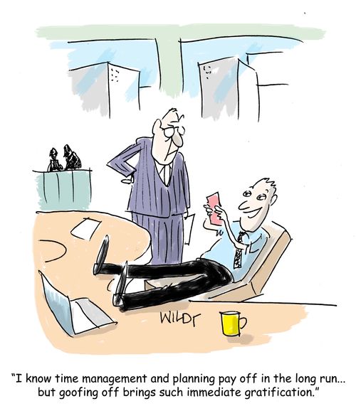 "I know time management and planning pay off in the long run...but goofing off brings such immediate gratification."
