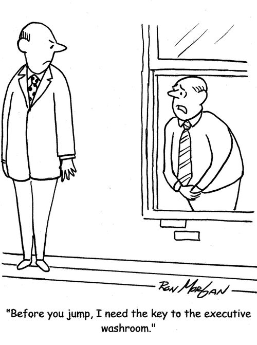 "Before you jump, I need the key to the executive washroom."