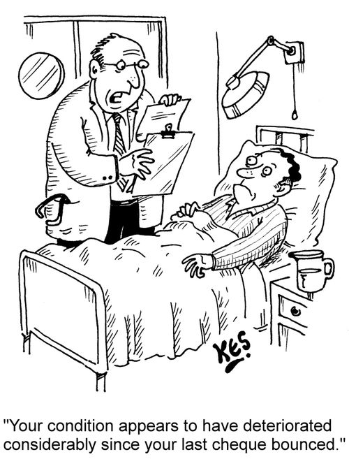"Your condition appears to have deteriorated considerably since your last cheque bounced."
