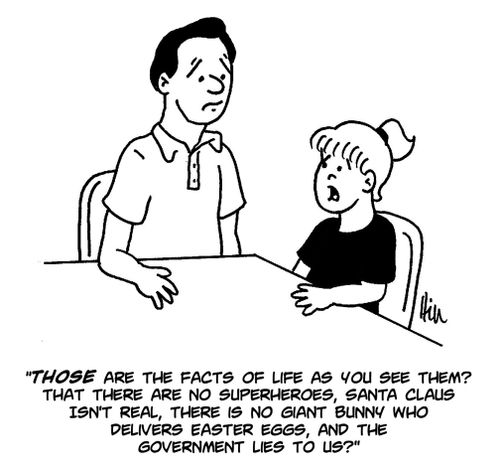 "Those are the facts of life as you see them? That there are no superheroes, Santa Claus isn't real, there is no Giant Bunny who delivers Easter eggs, and the government lies to us?"