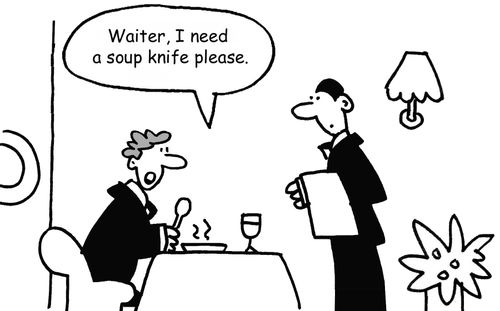 "Waiter, I need a soup knife please."