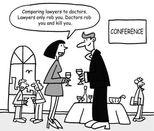 "Comparing lawyers to doctors. Lawyers only rob you. Doctors rob you and kill you."