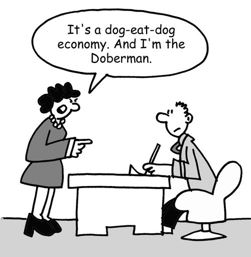 "It's a dog-eat-dog economy. And I'm the Doberman." 